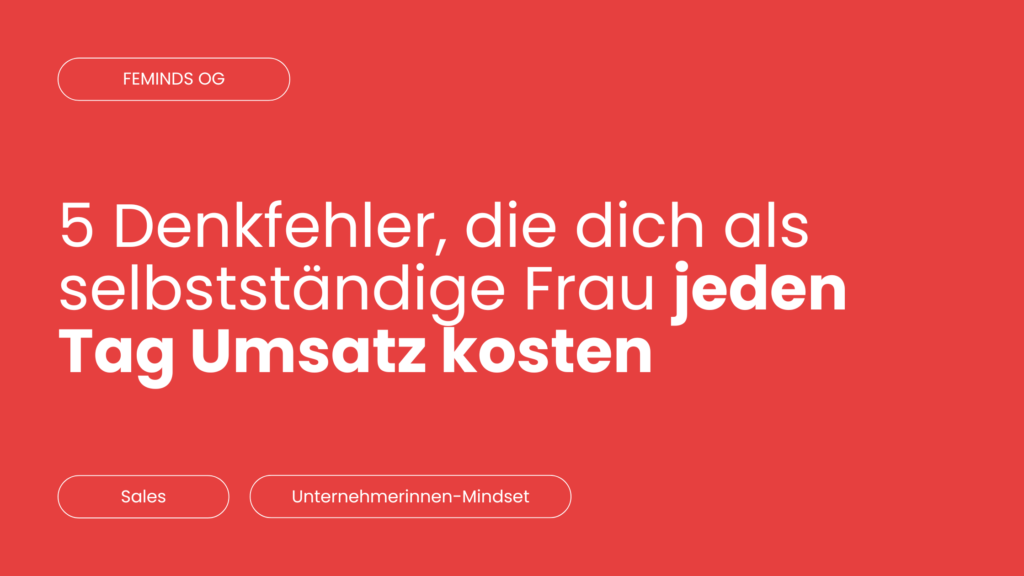 5 Denkfehler die dich als selbststaendige Frau jeden Tag Umsatz kosten Blog FEMINDS