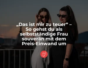 Titelbild für Blogartikel „Das ist mir zu teuer“ – So gehst du als selbstständige Frau souverän mit dem Preis-Einwand um