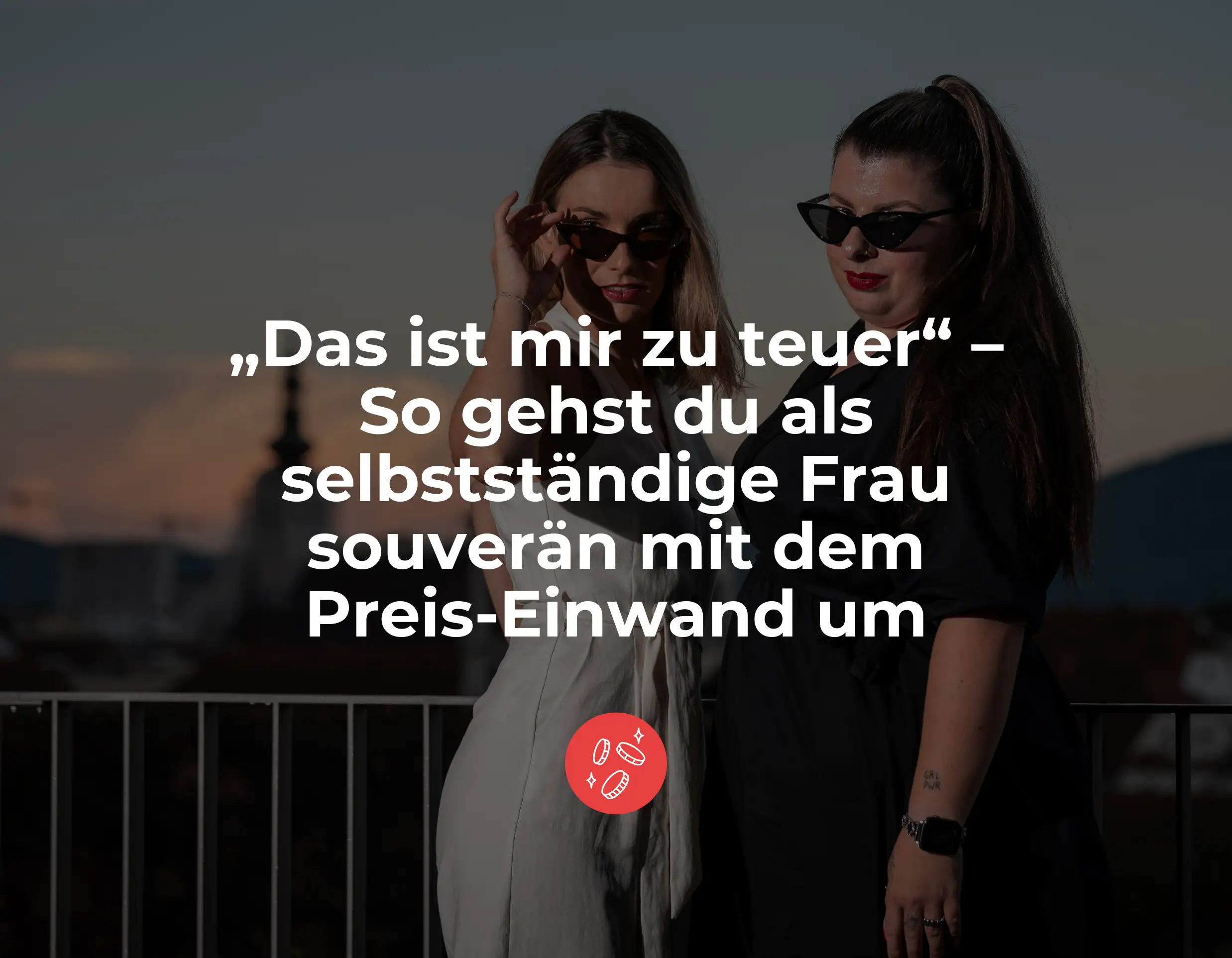 Titelbild für Blogartikel „Das ist mir zu teuer“ – So gehst du als selbstständige Frau souverän mit dem Preis-Einwand um